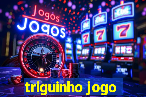triguinho jogo